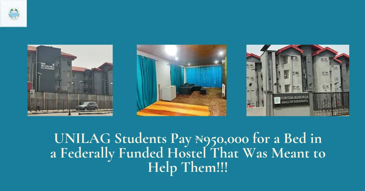 UNILAG Students Pay ₦950,000 for a Bed in a Federally Funded Hostel That Was Meant to Help Them