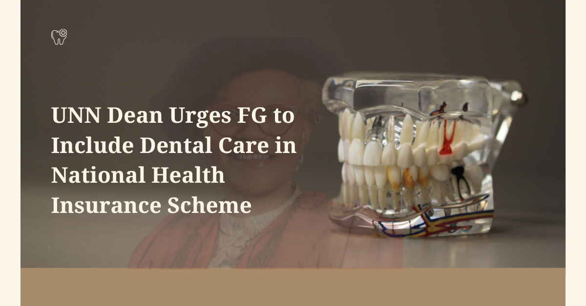 UNN Dean Urges FG to Include Dental Care in National Health Insurance Scheme