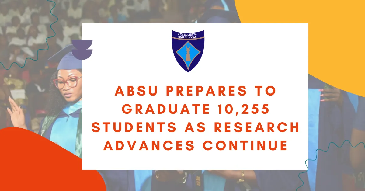 ABSU Prepares to Graduate 10,255 Students as Research Advances Continue