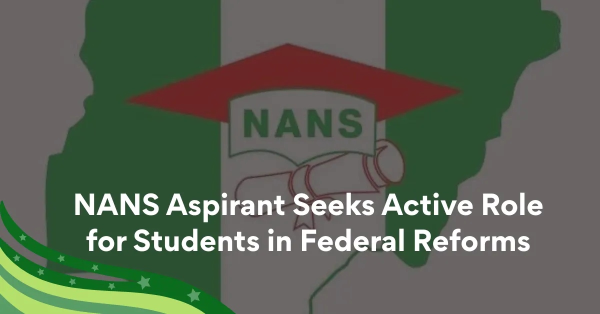NANS Aspirant Seeks Active Role for Students in Federal Reforms
