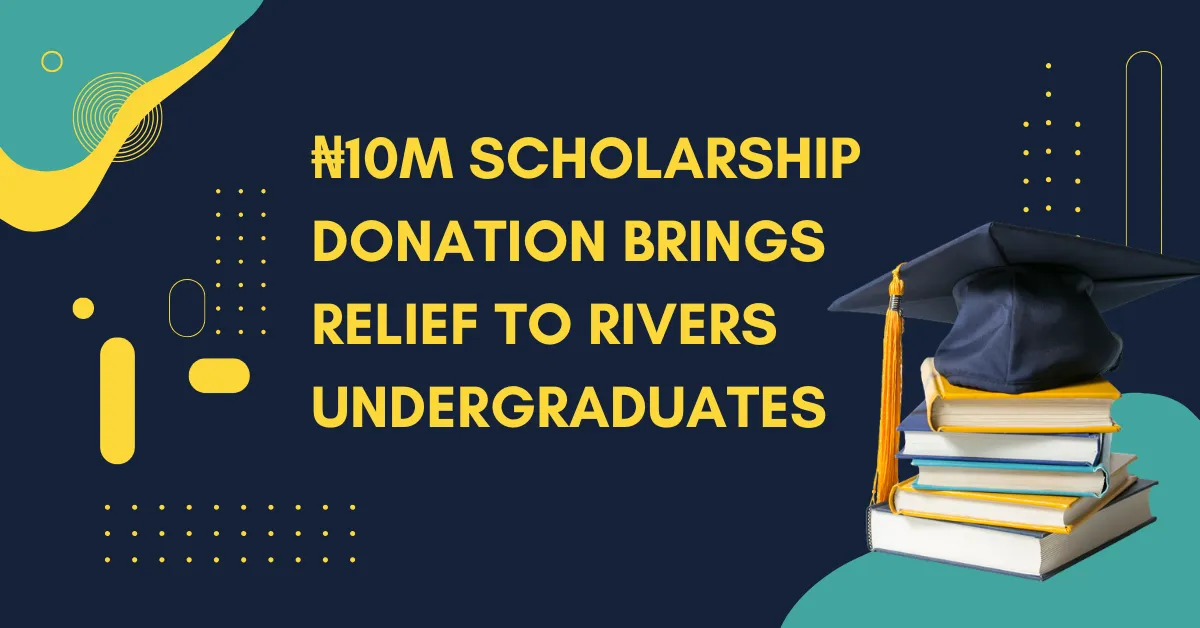 ₦10m Scholarship Donation Brings Relief to Rivers Undergraduates