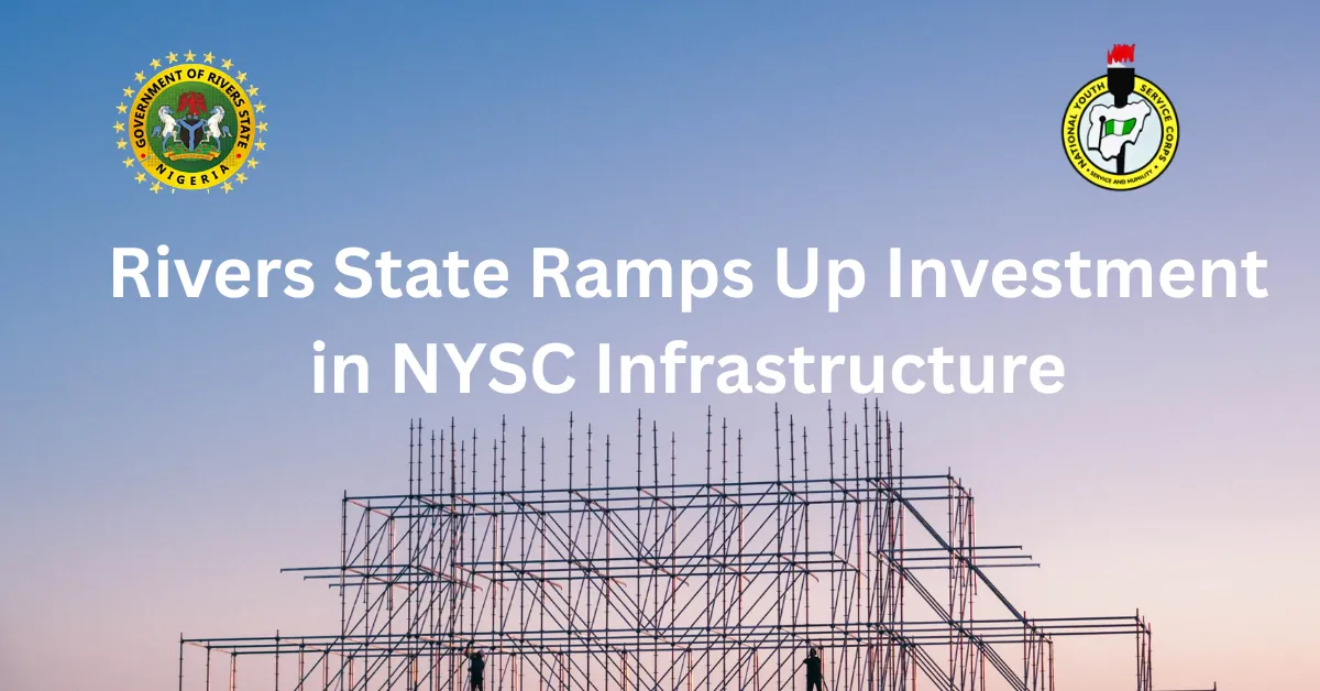 Rivers State Ramps Up Investment in NYSC Infrastructure
