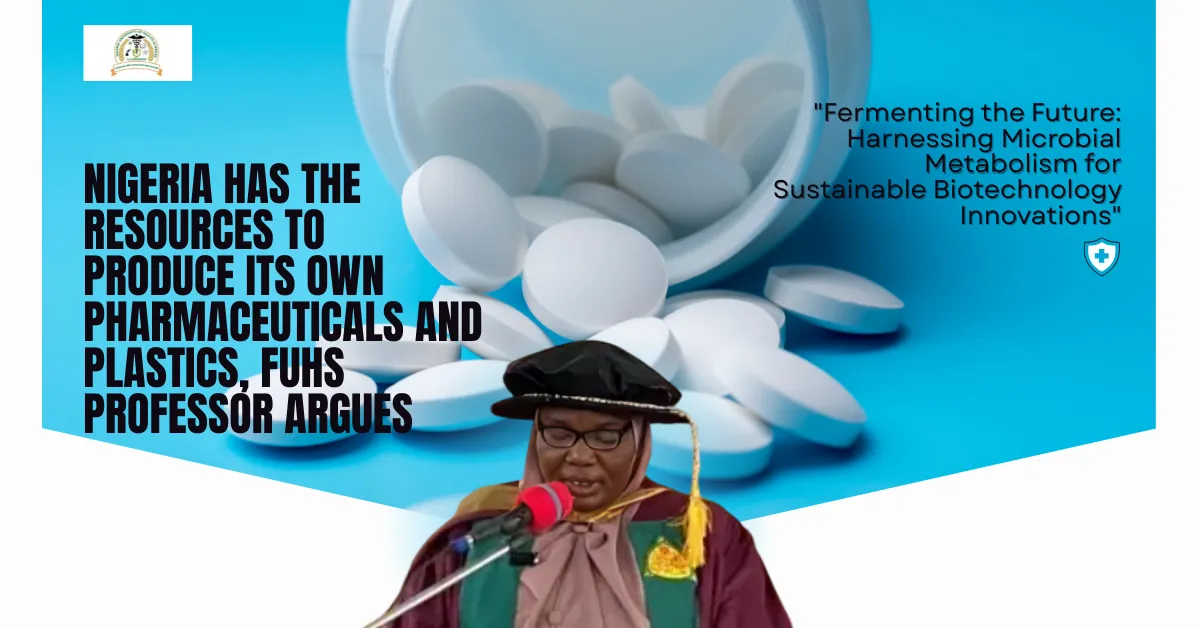 Nigeria Has the Resources to Produce Its Own Pharmaceuticals and Plastics, FUHS Professor Argues