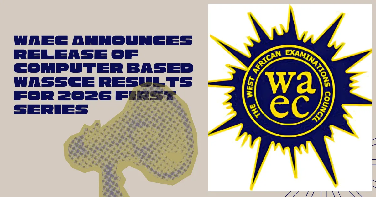 WAEC Announces Release of Computer Based WASSCE Results for 2026 First Series