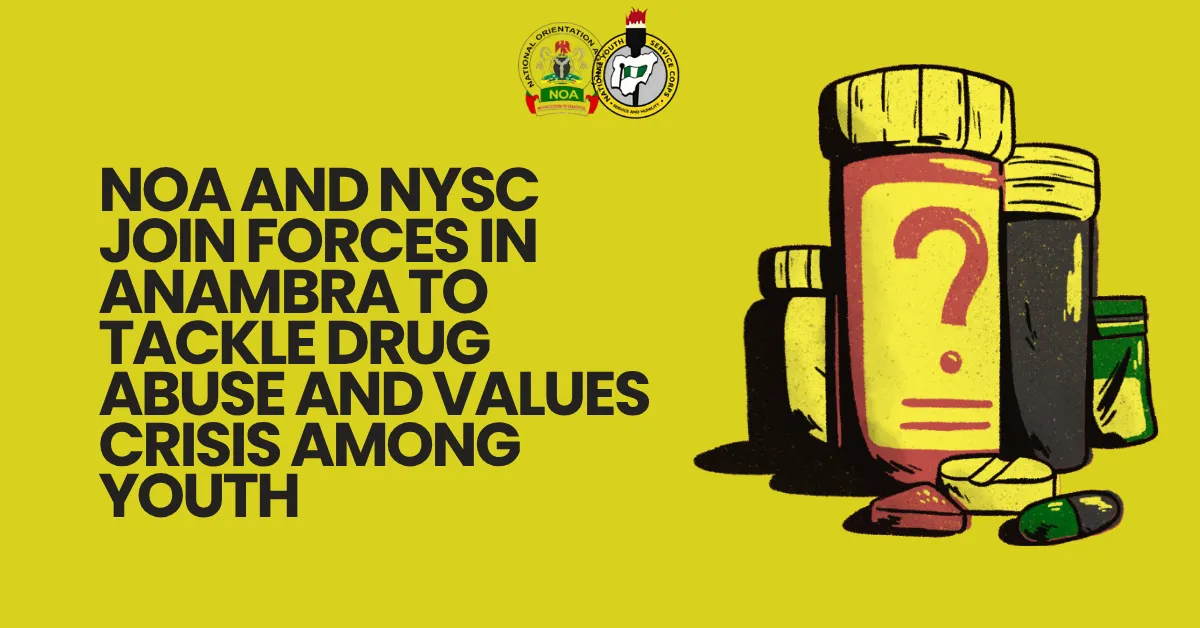 NOA and NYSC Join Forces in Anambra to Tackle Drug Abuse and Values Crisis Among Youth