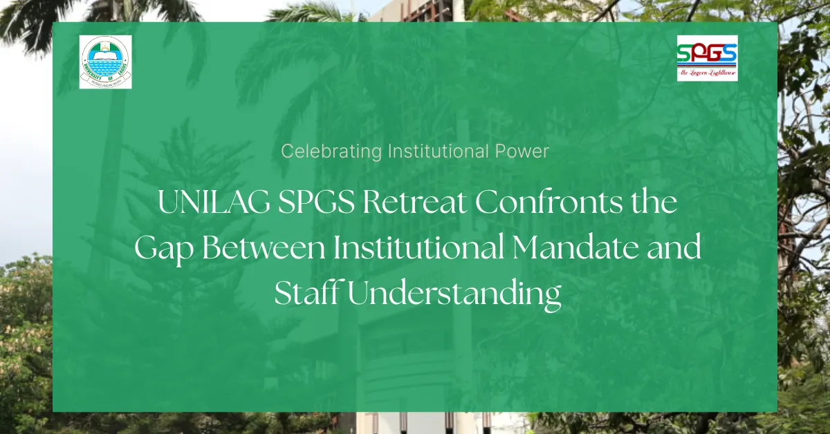 UNILAG SPGS Retreat Confronts the Gap Between Institutional Mandate and Staff Understanding