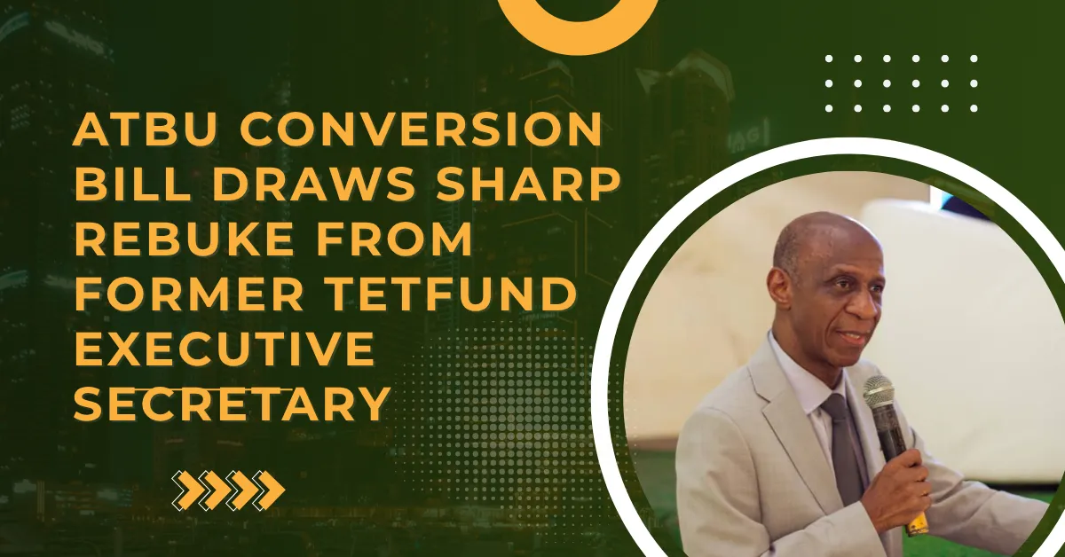 ATBU Conversion Bill Draws Sharp Rebuke From Former TETFund Executive Secretary