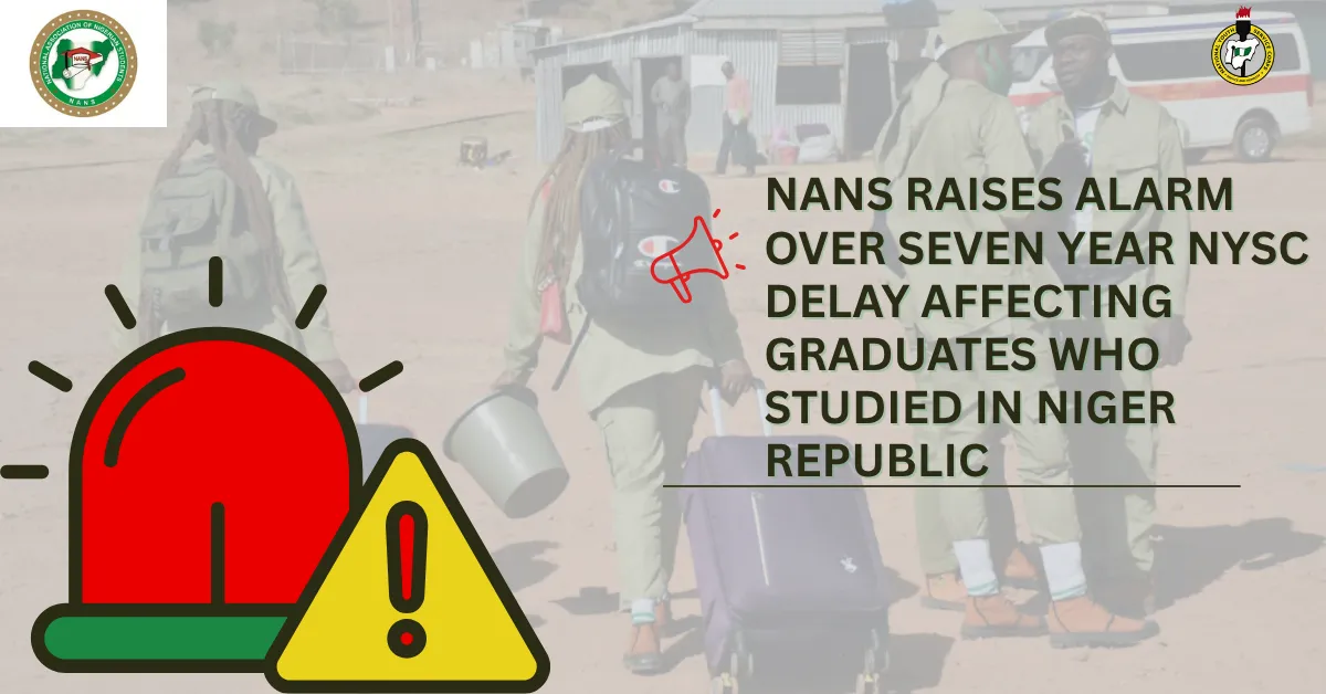 NANS Raises Alarm Over Seven Year NYSC Delay Affecting Graduates Who Studied in Niger Republic