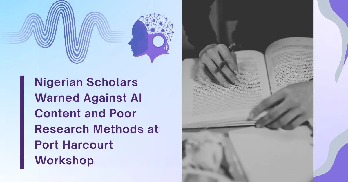 Nigerian Scholars Warned Against AI Content and Poor Research Methods at Port Harcourt Workshop