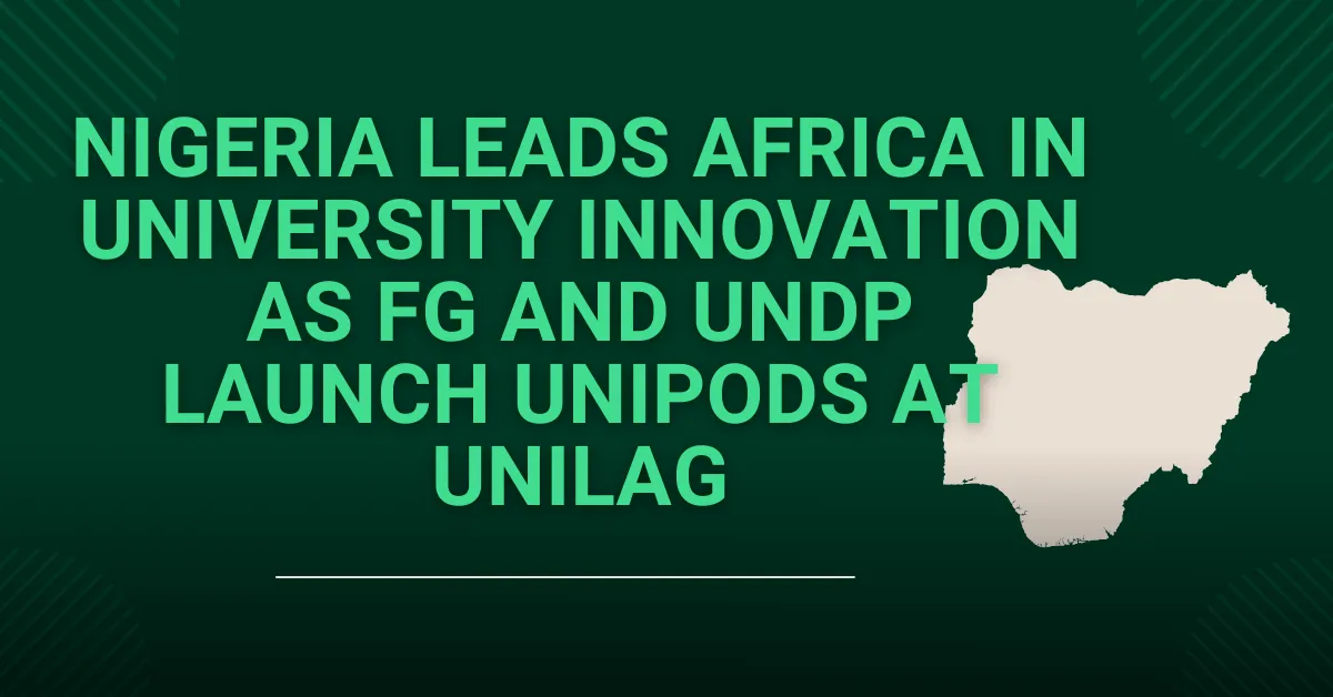 Nigeria Leads Africa in University Innovation as FG and UNDP Launch UniPods at UNILAG