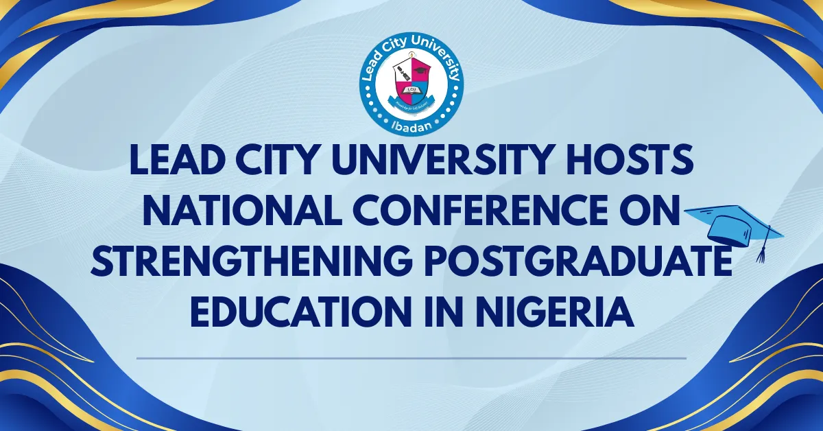 Lead City University Hosts National Conference on Strengthening Postgraduate Education in Nigeria