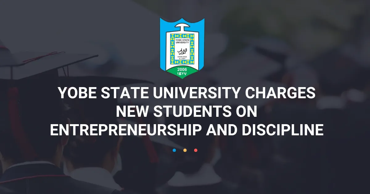 Yobe State University Charges New Students on Entrepreneurship and Discipline