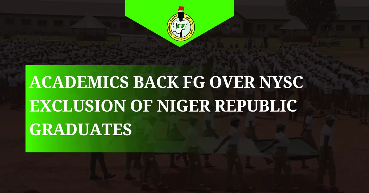 Academics Back FG Over NYSC Exclusion of Niger Republic Graduates