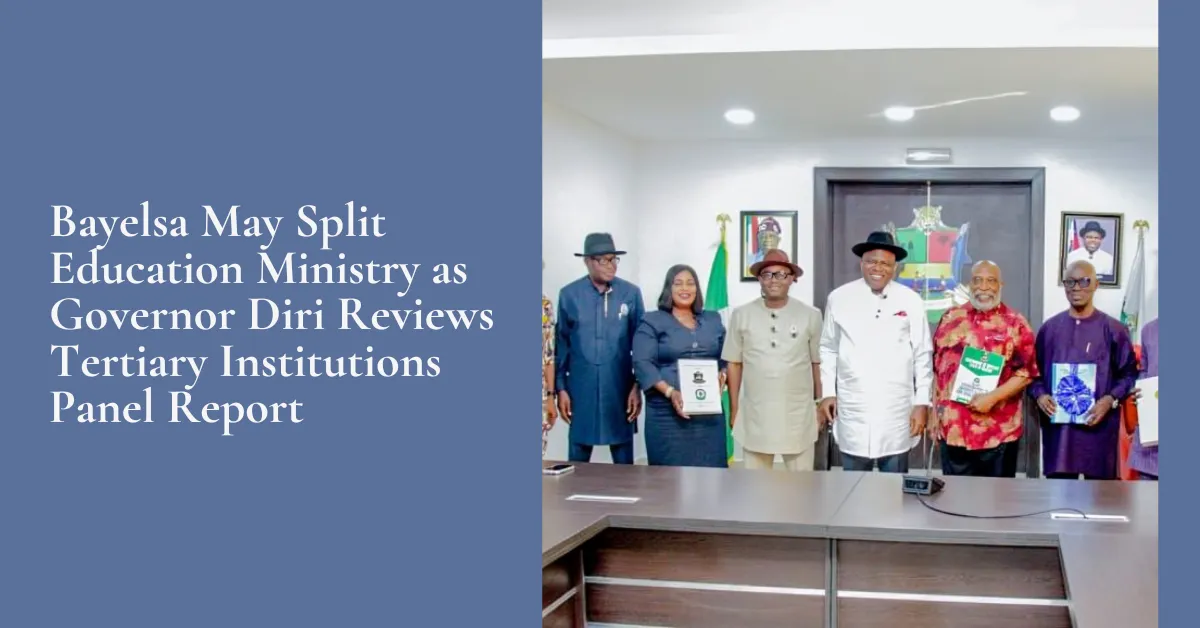 Bayelsa May Split Education Ministry as Governor Diri Reviews Tertiary Institutions Panel Report