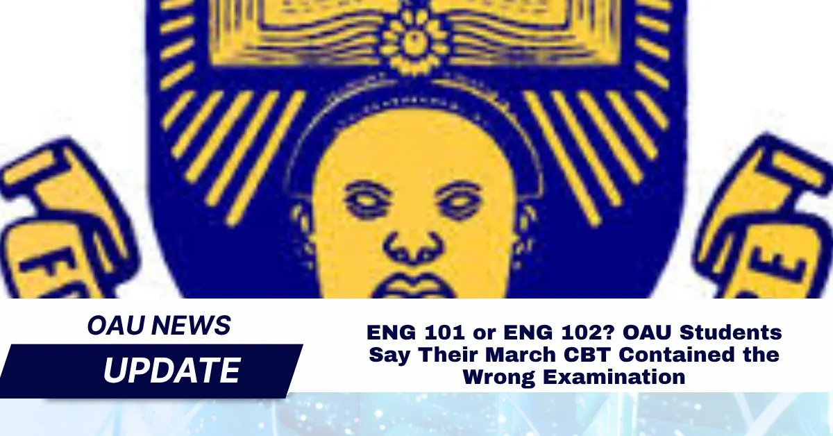 ENG 101 or ENG 102? OAU Students Say Their March CBT Contained the Wrong Examination