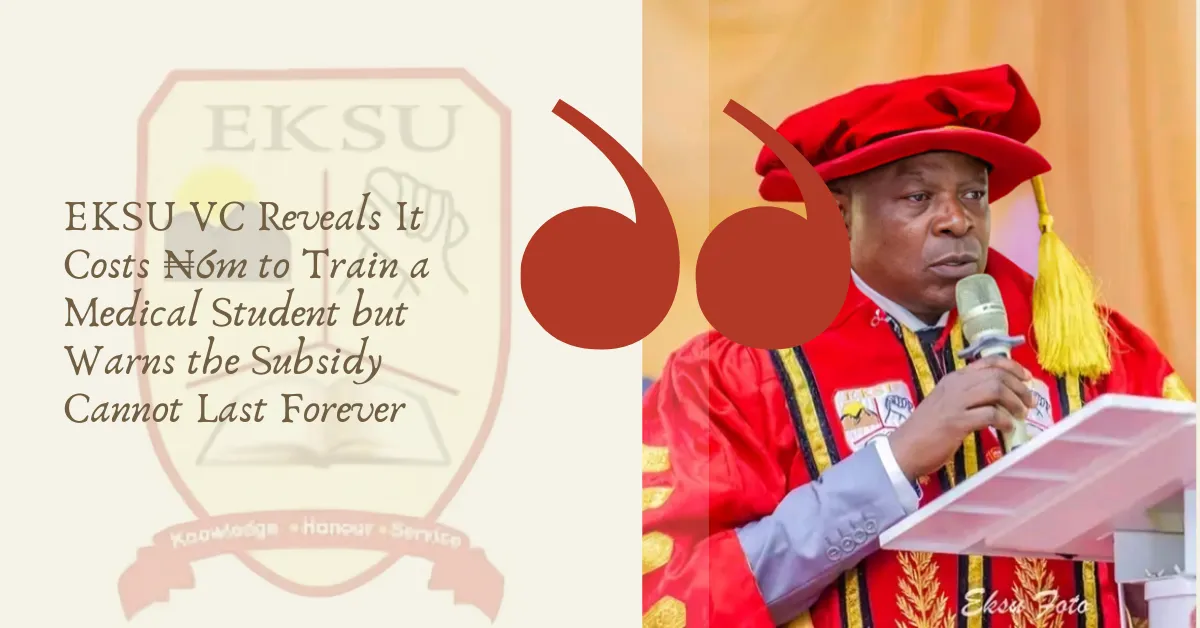 EKSU VC Reveals It Costs ₦6m to Train a Medical Student but Warns the Subsidy Cannot Last Forever