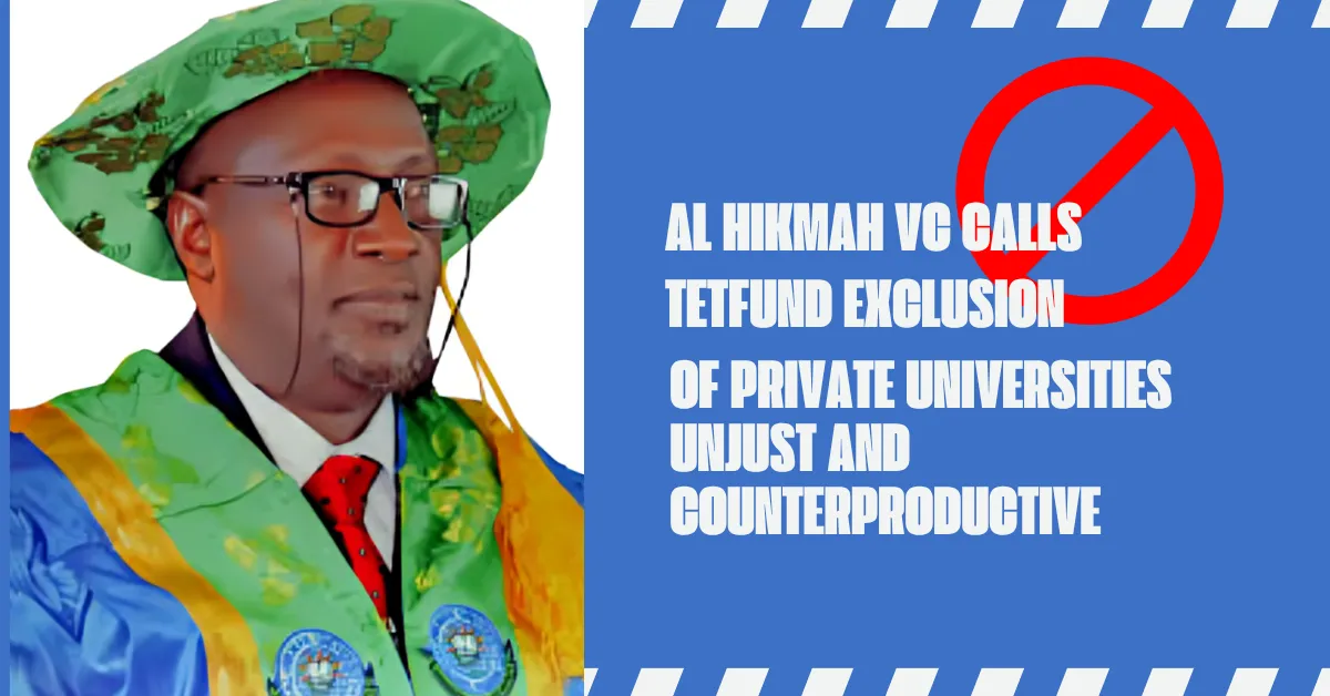 Al Hikmah VC Calls TETFund Exclusion of Private Universities Unjust and Counterproductive