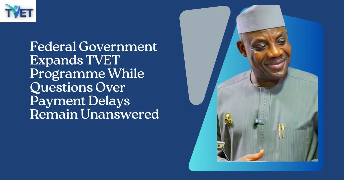 Federal Government Expands TVET Programme While Questions Over Payment Delays Remain Unanswered