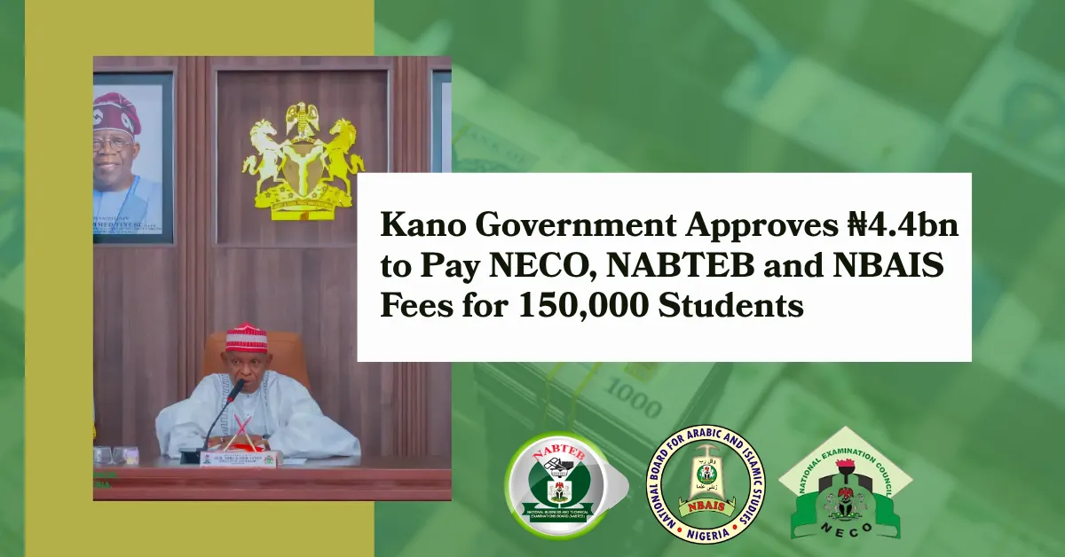 Kano Government Approves ₦4.4bn to Pay NECO, NABTEB and NBAIS Fees for 150,000 Students