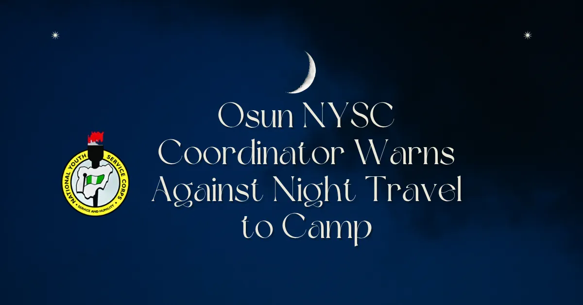 Osun NYSC Coordinator Warns Against Night Travel to Camp