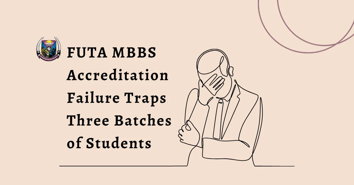 FUTA MBBS Accreditation Failure Traps Three Batches of Students