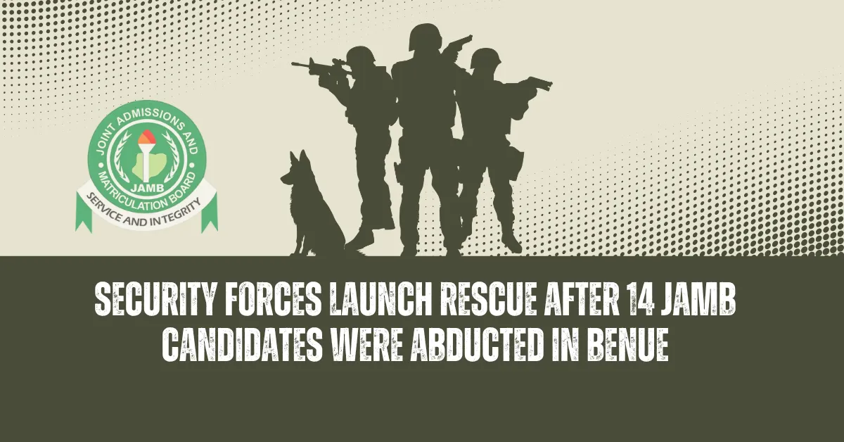 Security Forces Launch Rescue After 14 JAMB Candidates Were Abducted in Benue