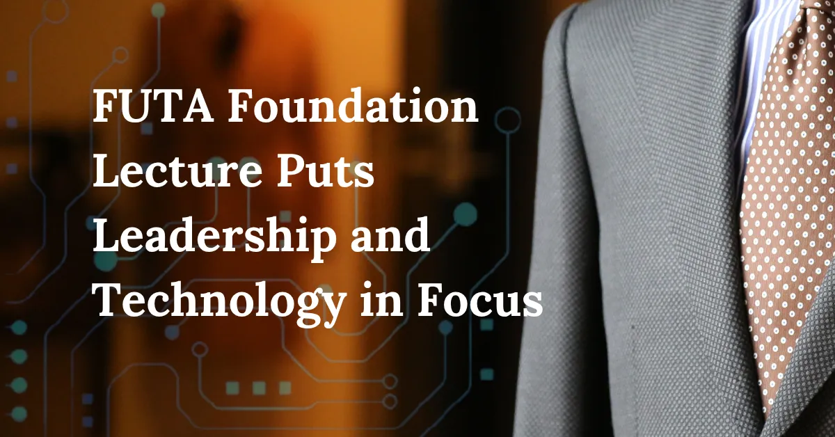 FUTA Foundation Lecture Puts Leadership and Technology in Focus