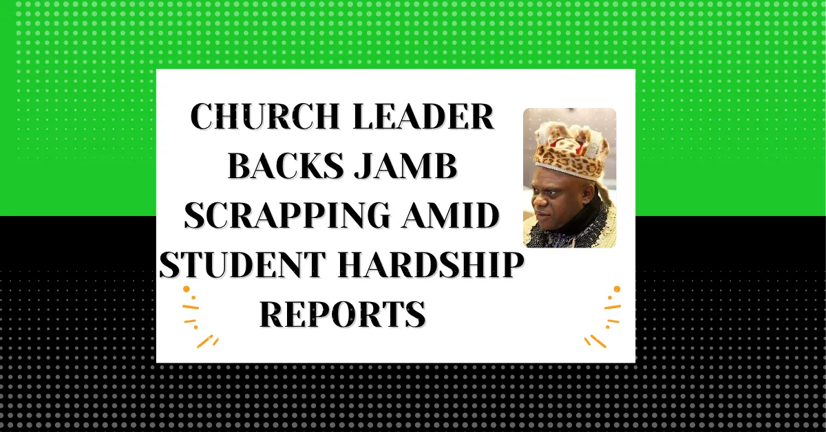 Church Leader Backs JAMB Scrapping Amid Student Hardship Reports