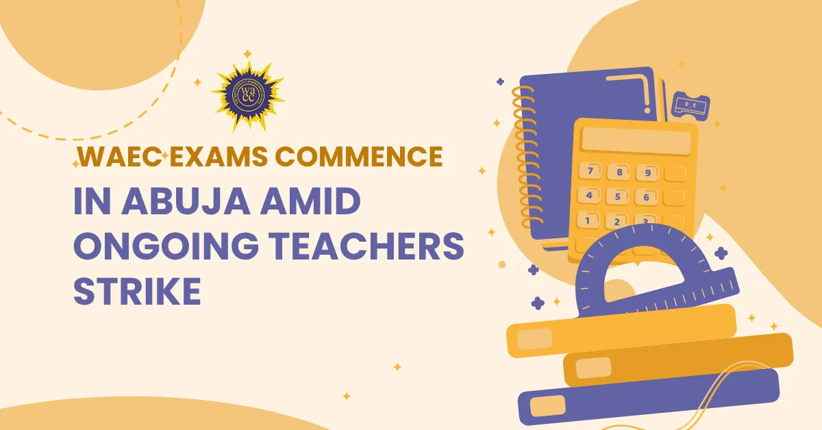 WAEC Exams Commence in Abuja Amid Ongoing Teachers Strike