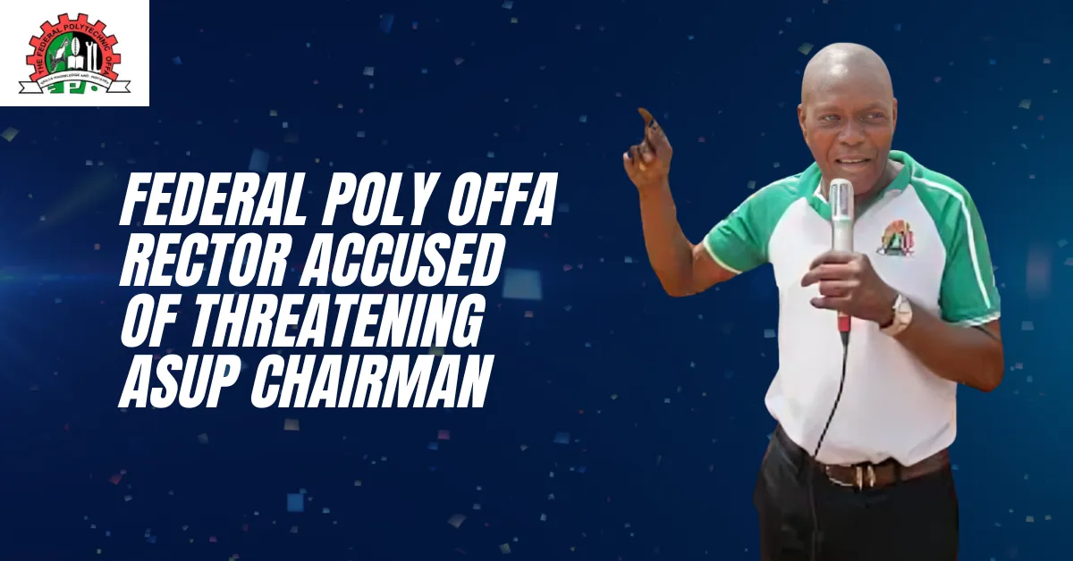 Federal Poly Offa Rector Accused of Threatening ASUP Chairman