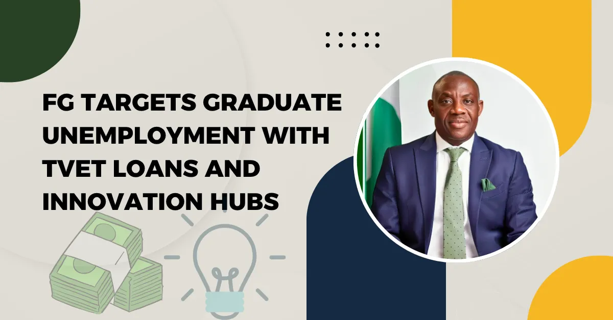 FG Targets Graduate Unemployment With TVET Loans and Innovation Hubs