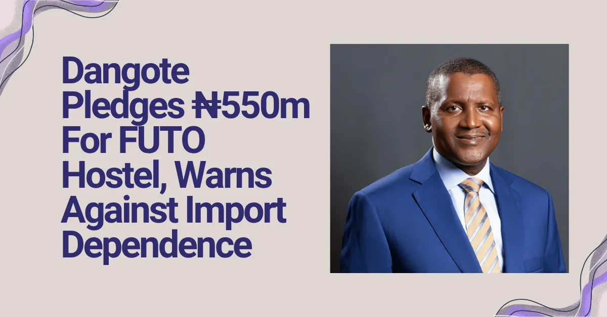 Dangote Pledges ₦550m For FUTO Hostel, Warns Against Import Dependence