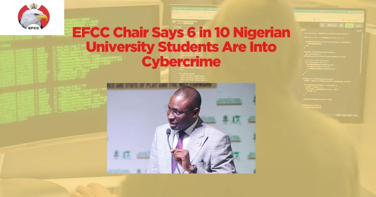 EFCC Chair Says 6 in 10 Nigerian University Students Are Into Cybercrime