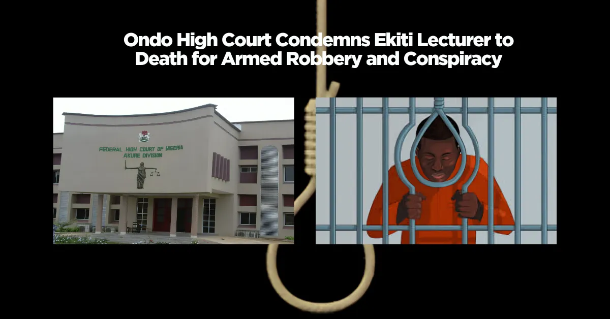 Ondo High Court Condemns Ekiti Lecturer to Death for Armed Robbery and Conspiracy
